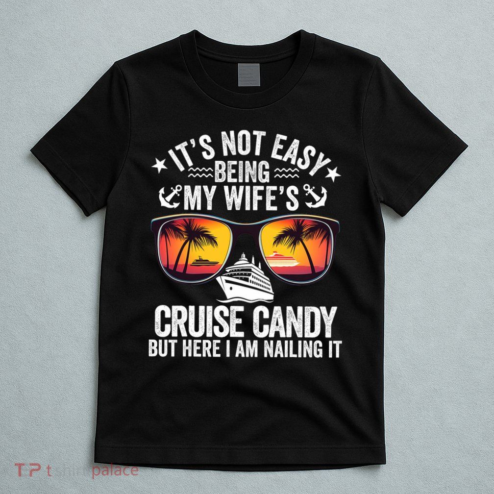 It's Not Easy Being My Wife's Cruise Candy Husband Cruise T-Shirt