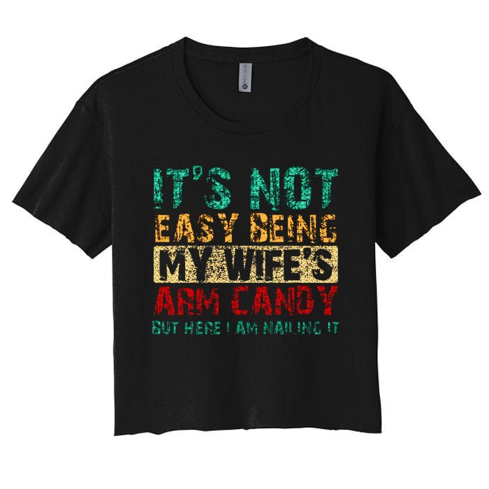 ItS Not Easy Being My WifeS Arm Candy But Here I Am Women's Crop Top Tee