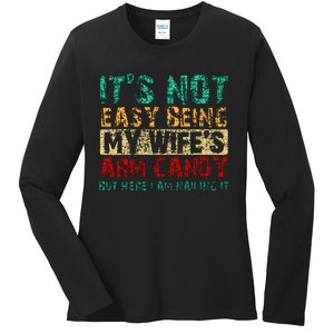 ItS Not Easy Being My WifeS Arm Candy But Here I Am Ladies Long Sleeve Shirt