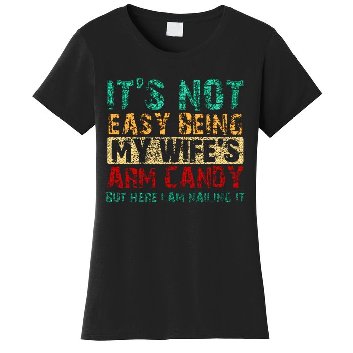 ItS Not Easy Being My WifeS Arm Candy But Here I Am Women's T-Shirt