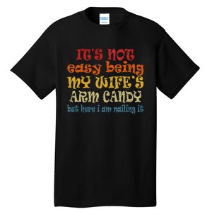 It's Not Easy Being My wife's Arm Candy Fathers Day Tall T-Shirt