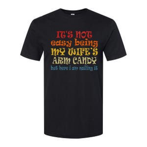 It's Not Easy Being My wife's Arm Candy Fathers Day Softstyle CVC T-Shirt