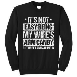 Its Not Easy Being My Wifes Arm Candy But Here I Am Nailin Sweatshirt