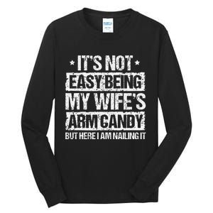 Its Not Easy Being My Wifes Arm Candy But Here I Am Nailin Tall Long Sleeve T-Shirt