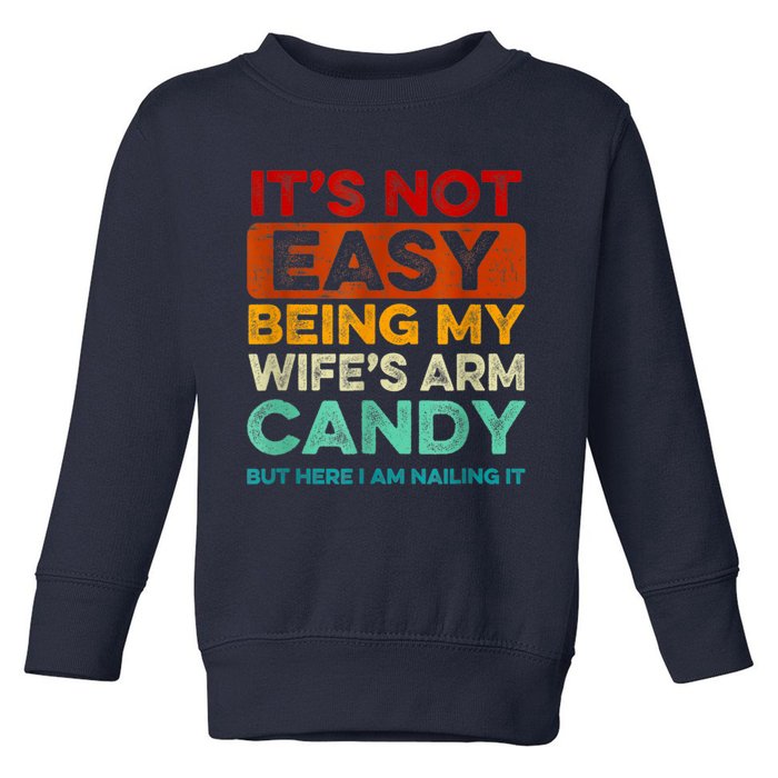 It's Not Easy Being My Wife's Arm Candy Toddler Sweatshirt