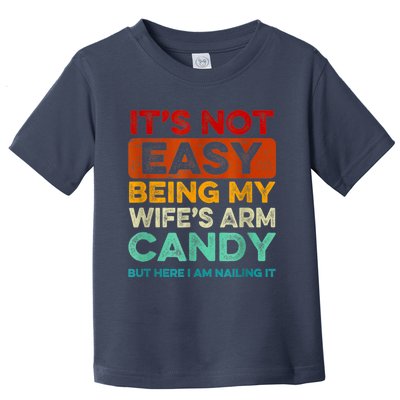 It's Not Easy Being My Wife's Arm Candy Toddler T-Shirt