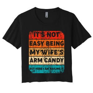 It's Not Easy Being My Wife's Arm Candy But Here I Am nailin Women's Crop Top Tee