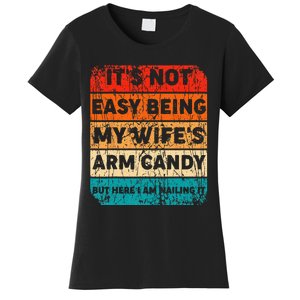 It's Not Easy Being My Wife's Arm Candy But Here I Am nailin Women's T-Shirt