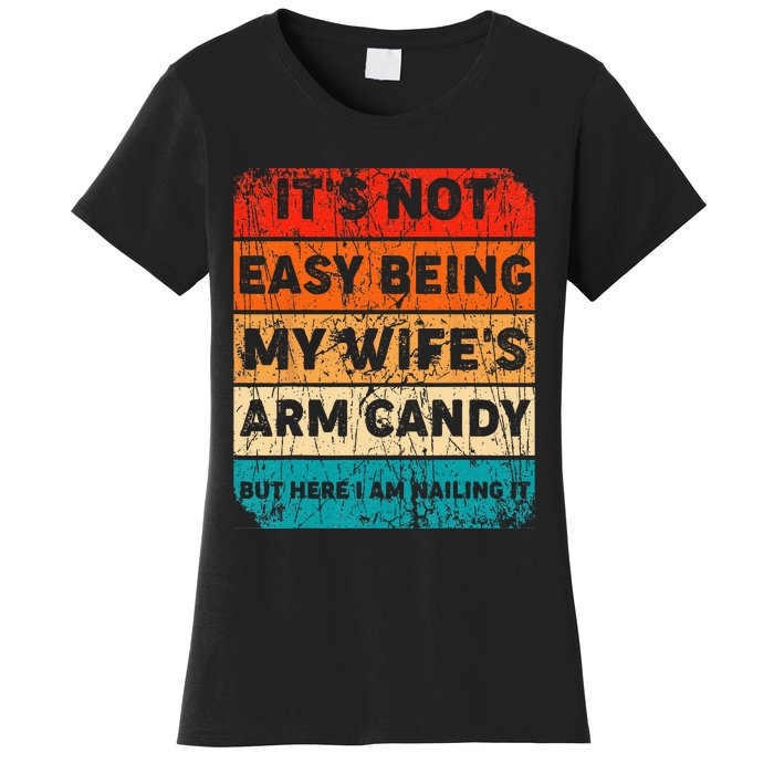 It's Not Easy Being My Wife's Arm Candy But Here I Am nailin Women's T-Shirt