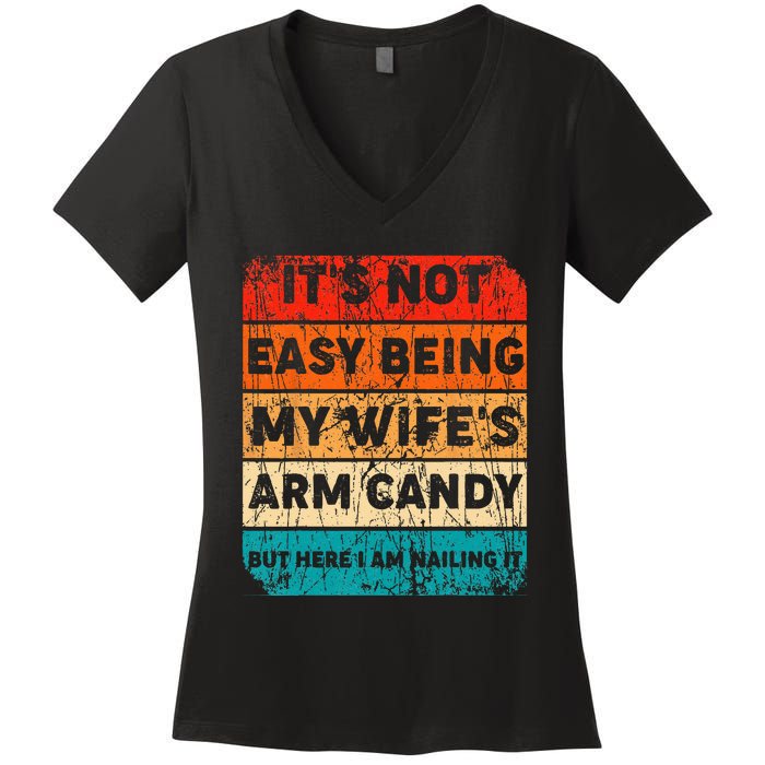 It's Not Easy Being My Wife's Arm Candy But Here I Am nailin Women's V-Neck T-Shirt