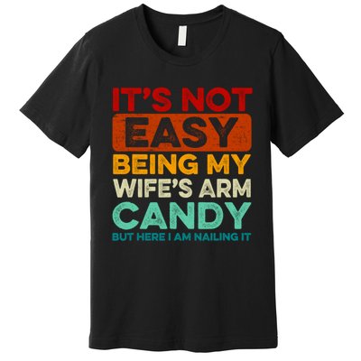 It's Not Easy Being My Wifes Arm Candy Husband Funny Vintage Premium T-Shirt