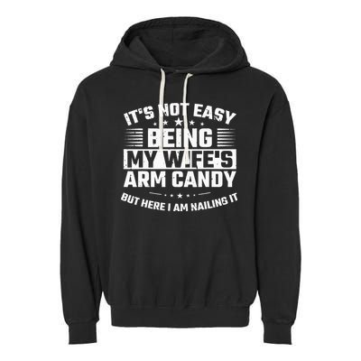 Its Not Easy Being My Wifes Arm Candy Here I Am Nailing It Garment-Dyed Fleece Hoodie