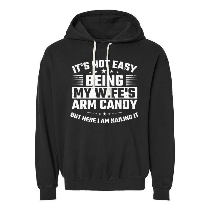 Its Not Easy Being My Wifes Arm Candy Here I Am Nailing It Garment-Dyed Fleece Hoodie