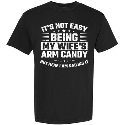 Its Not Easy Being My Wifes Arm Candy Here I Am Nailing It Garment-Dyed Heavyweight T-Shirt