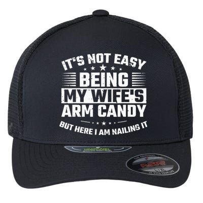 Its Not Easy Being My Wifes Arm Candy Here I Am Nailing It Flexfit Unipanel Trucker Cap