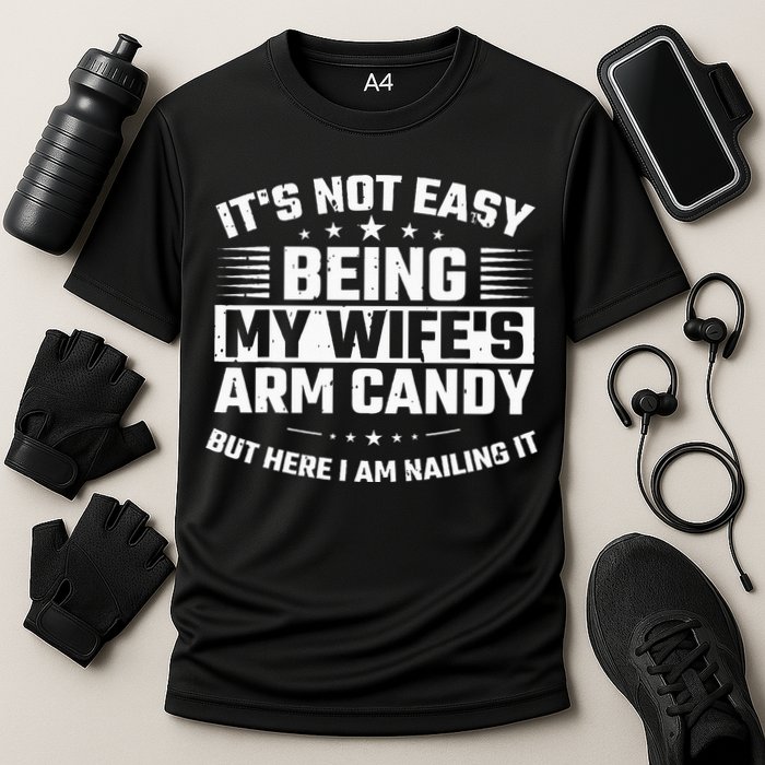Its Not Easy Being My Wifes Arm Candy Here I Am Nailing It Performance Shirt