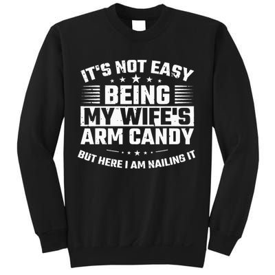 Its Not Easy Being My Wifes Arm Candy Here I Am Nailing It Sweatshirt
