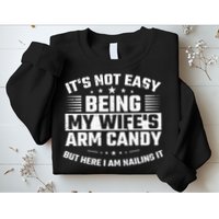 Its Not Easy Being My Wifes Arm Candy Here I Am Nailing It Sweatshirt