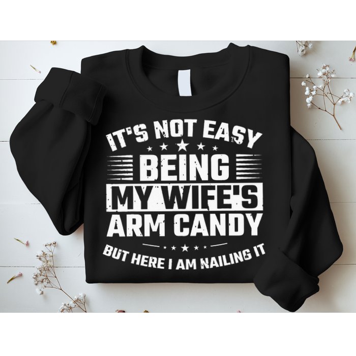 Its Not Easy Being My Wifes Arm Candy Here I Am Nailing It Sweatshirt