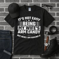 Its Not Easy Being My Wifes Arm Candy Here I Am Nailing It Tall T-Shirt
