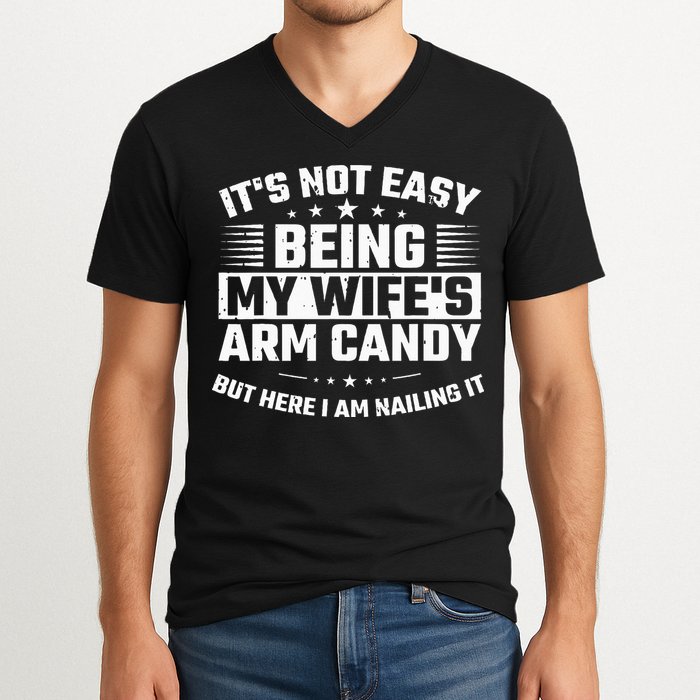 Its Not Easy Being My Wifes Arm Candy Here I Am Nailing It V-Neck T-Shirt