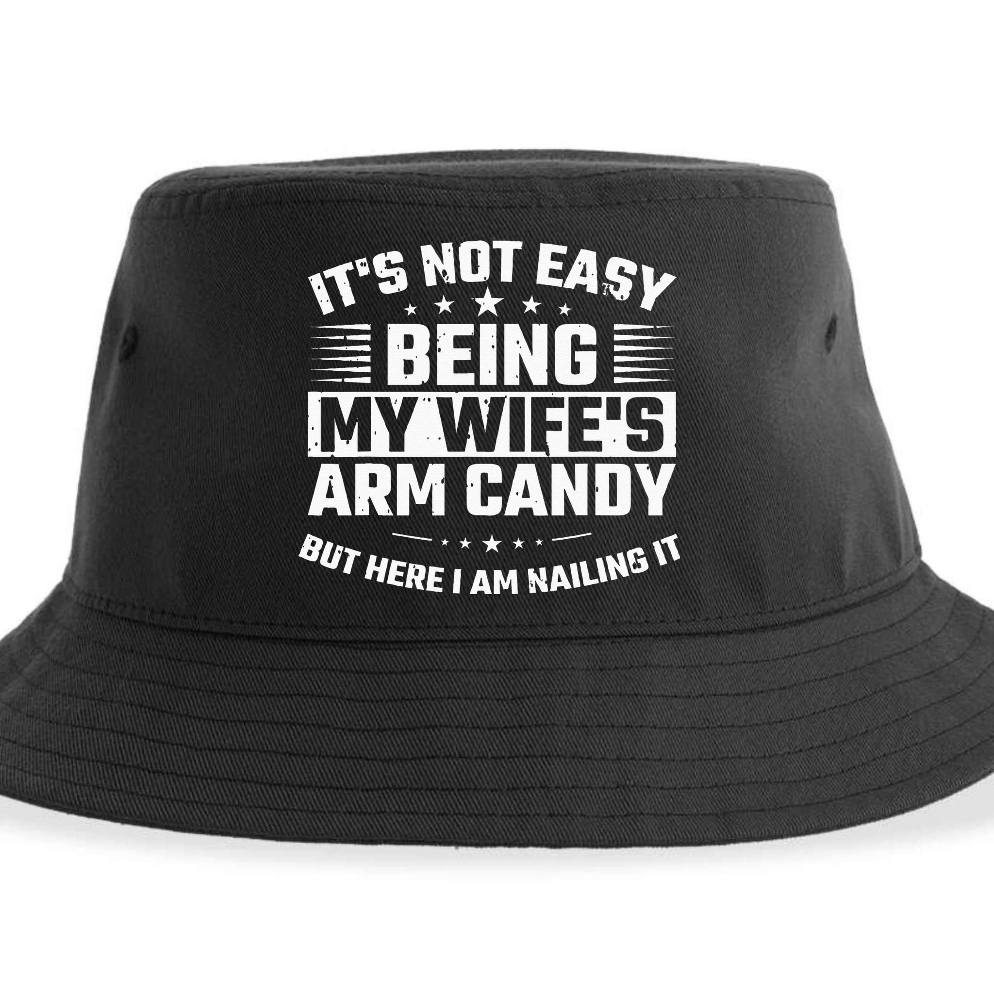 Its Not Easy Being My Wifes Arm Candy Here I Am Nailing It Sustainable Bucket Hat