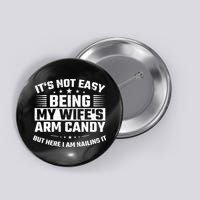 Its Not Easy Being My Wifes Arm Candy Here I Am Nailing It Button