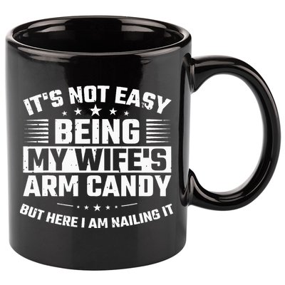 Its Not Easy Being My Wifes Arm Candy Here I Am Nailing It 11oz C Handle Ceramic Mug
