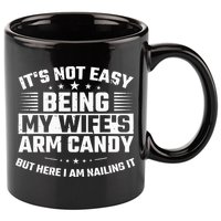 Its Not Easy Being My Wifes Arm Candy Here I Am Nailing It 11oz C Handle Ceramic Mug