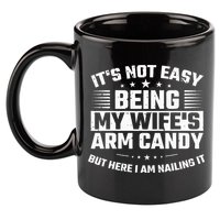Its Not Easy Being My Wifes Arm Candy Here I Am Nailing It 11oz C Handle Ceramic Mug