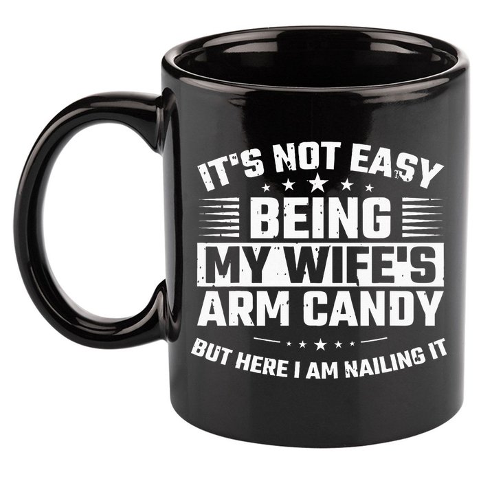 Its Not Easy Being My Wifes Arm Candy Here I Am Nailing It 11oz C Handle Ceramic Mug