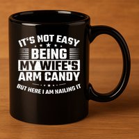 Its Not Easy Being My Wifes Arm Candy Here I Am Nailing It 11oz C Handle Ceramic Mug