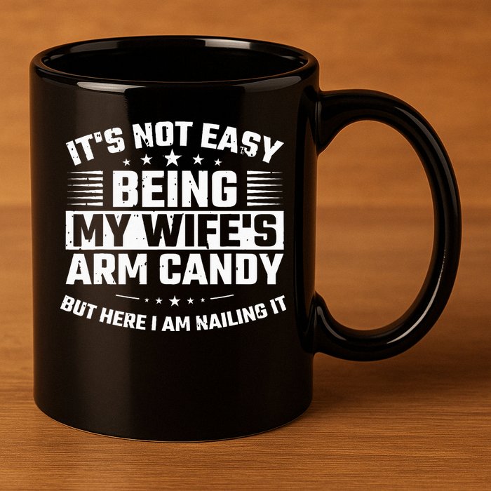 Its Not Easy Being My Wifes Arm Candy Here I Am Nailing It 11oz C Handle Ceramic Mug