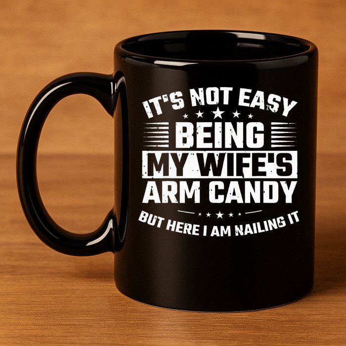 Its Not Easy Being My Wifes Arm Candy Here I Am Nailing It 11oz C Handle Ceramic Mug