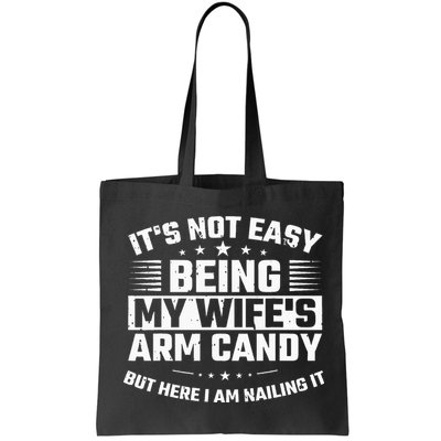 Its Not Easy Being My Wifes Arm Candy Here I Am Nailing It Bag