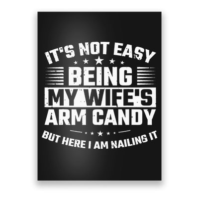 Its Not Easy Being My Wifes Arm Candy Here I Am Nailing It Poster