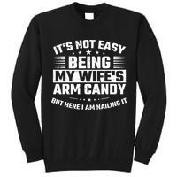 Its Not Easy Being My Wifes Arm Candy Here I Am Nailing It Tall Sweatshirt