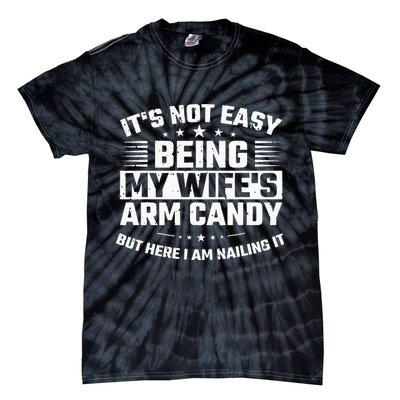 Its Not Easy Being My Wifes Arm Candy Here I Am Nailing It Tie-Dye T-Shirt