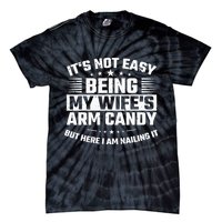 Its Not Easy Being My Wifes Arm Candy Here I Am Nailing It Tie-Dye T-Shirt