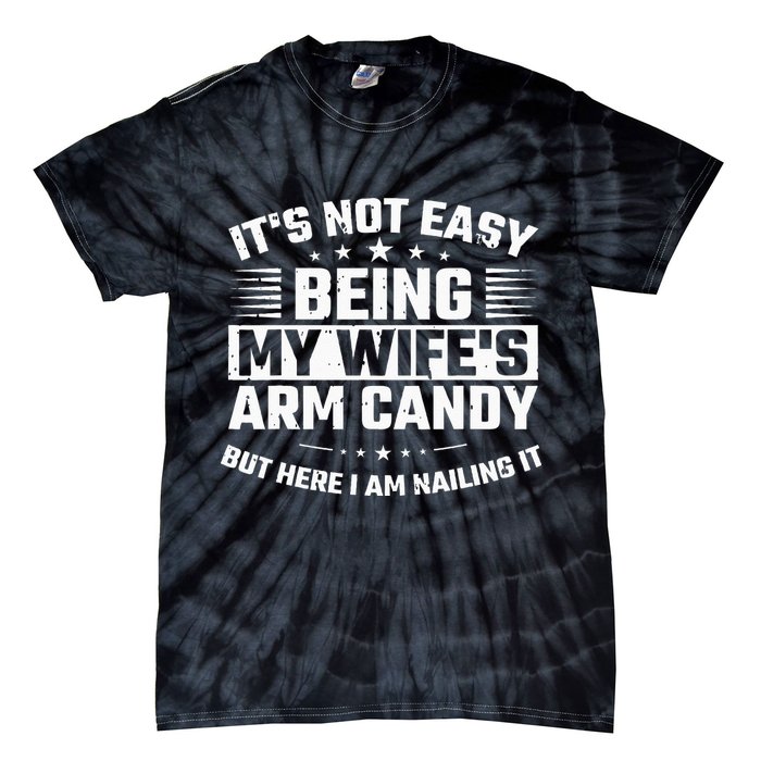 Its Not Easy Being My Wifes Arm Candy Here I Am Nailing It Tie-Dye T-Shirt