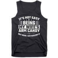 Its Not Easy Being My Wifes Arm Candy Here I Am Nailing It Tank Top