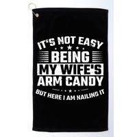 Its Not Easy Being My Wifes Arm Candy Here I Am Nailing It Golf Towel
