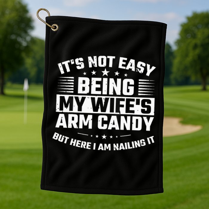 Its Not Easy Being My Wifes Arm Candy Here I Am Nailing It Golf Towel