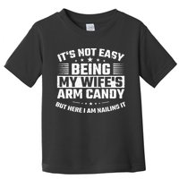 Its Not Easy Being My Wifes Arm Candy Here I Am Nailing It Toddler T-Shirt