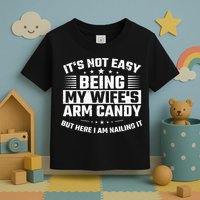 Its Not Easy Being My Wifes Arm Candy Here I Am Nailing It Toddler T-Shirt