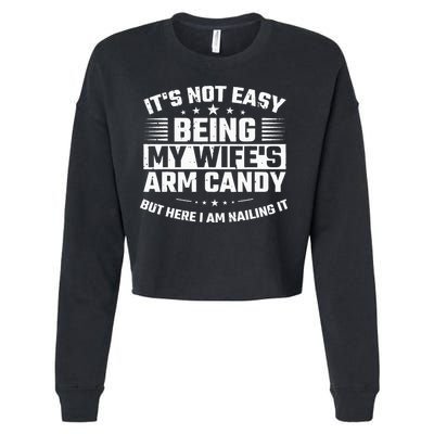 Its Not Easy Being My Wifes Arm Candy Here I Am Nailing It Cropped Pullover Crew