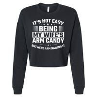 Its Not Easy Being My Wifes Arm Candy Here I Am Nailing It Cropped Pullover Crew