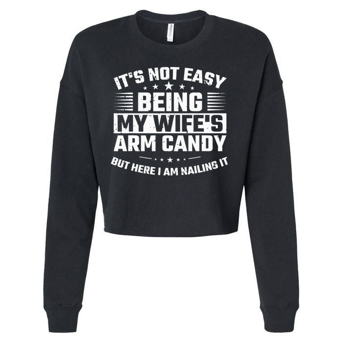 Its Not Easy Being My Wifes Arm Candy Here I Am Nailing It Cropped Pullover Crew