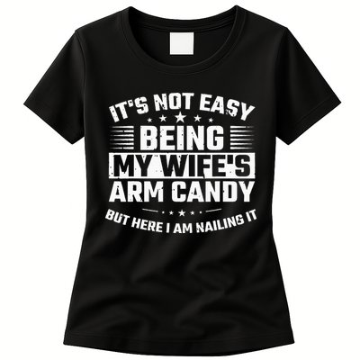 Its Not Easy Being My Wifes Arm Candy Here I Am Nailing It Womens T-Shirt