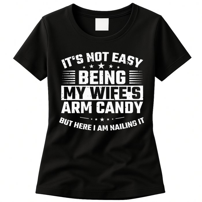 Its Not Easy Being My Wifes Arm Candy Here I Am Nailing It Womens T-Shirt
